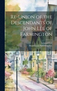 bokomslag Re-Union of the Descendants of John Lee of Farmington