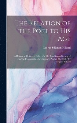 George Stillman Hillard - Relation of the Poet to His Age, Inbunden