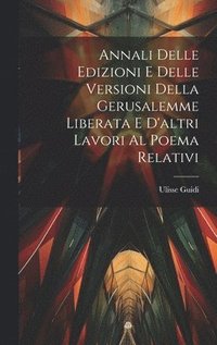 bokomslag Annali Delle Edizioni E Delle Versioni Della Gerusalemme Liberata E D'altri Lavori Al Poema Relativi