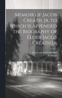 Memoir of Jacob Creath, Jr. to Which is Appended the Biography of Elder Jacob Creath, Sr 1