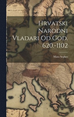 bokomslag Hrvatski Narodni Vladari Od God. 620.-1102