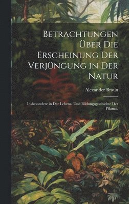 Alexander Braun - Betrachtungen über die Erscheinung der Verjüngung in der Natur, Inbunden