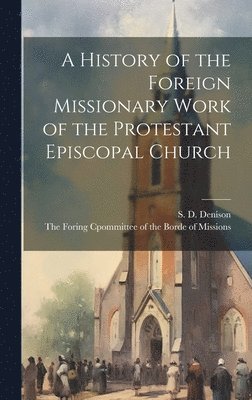bokomslag History of the Foreign Missionary Work of the Protestant Episcopal Church