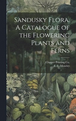 Sandusky Flora. A Catalogue of the Flowering Plants and Ferns 1