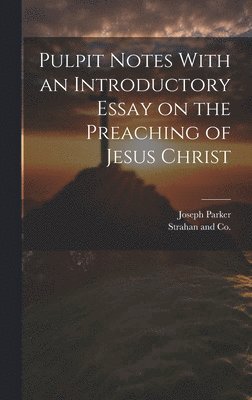 Joseph Parker, Strahan and Co - Pulpit Notes With an Introductory Essay on the Preaching of Jesus Christ, Inbunden