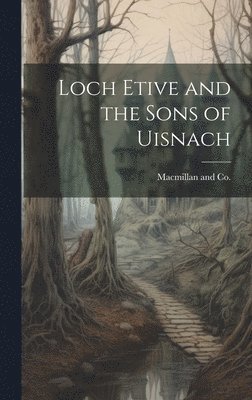 MacMillan and Co - Loch Etive and the Sons of Uisnach, Inbunden