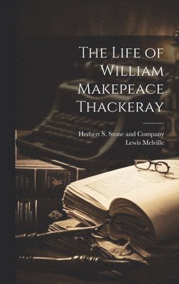 Lewis Melville, Herbert S Stone and Company - Life of William Makepeace Thackeray, Inbunden