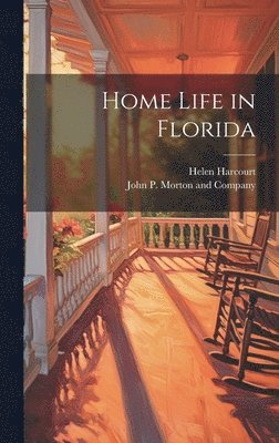 Helen Harcourt, John P Morton and Company - Home Life in Florida, Inbunden