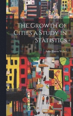 bokomslag The Growth of Cities a Study in Statistics