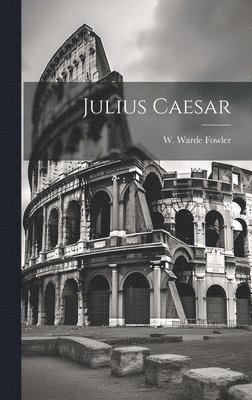 W Warde Fowler, W. Warde Fowler - Julius Caesar, Inbunden