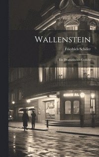 bokomslag Wallenstein: Ein Dramatisches Gedicht