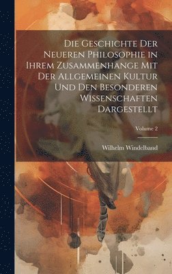 Wilhelm Windelband - Geschichte Der Neueren Philosophie in Ihrem Zusammenhange Mit Der Allgemeinen Kultur Und Den Besonderen Wissenschaften Dargestellt; Volume 2, Inbunden