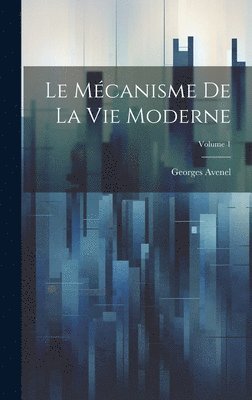 Georges Avenel - Mécanisme De La Vie Moderne; Volume 1, Inbunden