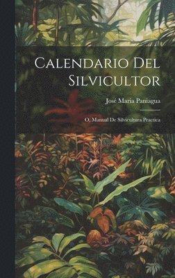 bokomslag Calendario Del Silvicultor; O, Manual De Silvicultura Practica