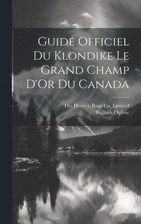 bokomslag Guide Officiel Du Klondike Le Grand Champ D'Or Du Canada