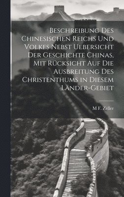 Beschreibung des chinesischen Reichs und Volkes nebst Uebersicht der Geschichte Chinas, mit Rcksicht auf die Ausbreitung des Christenthums in diesem Lnder-Gebiet 1