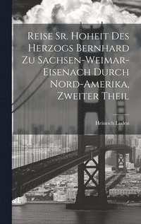 bokomslag Reise Sr. Hoheit des Herzogs Bernhard zu Sachsen-Weimar-Eisenach durch Nord-Amerika, zweiter Theil