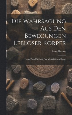 Ernst Krause - Wahrsagung aus den Bewegungen lebloser Körper, Inbunden