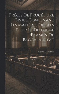 Précis De Procédure Civile Contenant Les Matières Exigées Pour Le Deuxième Examen De Baccalauréat