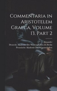 bokomslag Commentaria in Aristotelem Graeca, Volume 13, part 2