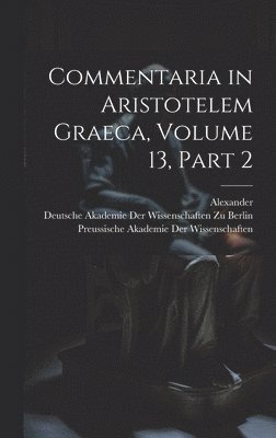 bokomslag Commentaria in Aristotelem Graeca, Volume 13, part 2