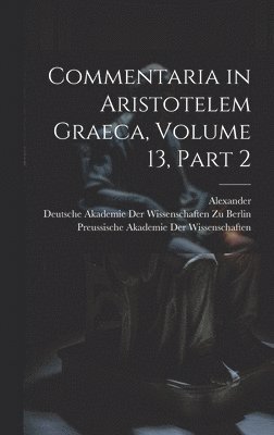 Commentaria in Aristotelem Graeca, Volume 13, part 2 1