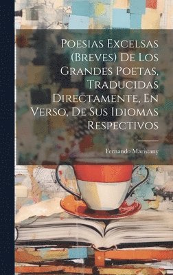 bokomslag Poesias Excelsas (Breves) De Los Grandes Poetas, Traducidas Directamente, En Verso, De Sus Idiomas Respectivos