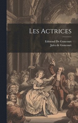 Edmond De Goncourt, Jules de Goncourt - Les Actrices, Inbunden