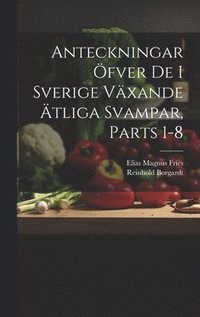 bokomslag Anteckningar fver De I Sverige Vxande tliga Svampar, Parts 1-8