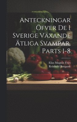 Elias Magnus Fries, Reinhold Borgardt - Anteckningar Öfver De I Sverige Växande Ätliga Svampar, Parts 1-8, Inbunden