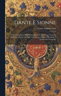 bokomslag Dante E Sionne: O, La Città Santa Del Premio Divino E Del Lavoro Umano, Dall'antico Egitto Ad Oggi, Traverso La Bibbia, Il Vangelo E La Divina Commedi