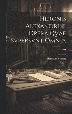 Heronis Alexandrini Opera Qvae Svpersvnt Omnia ... 1