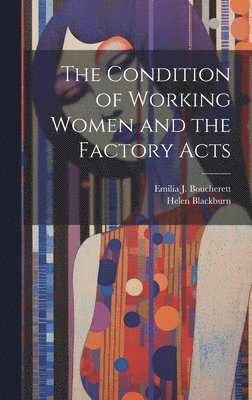 bokomslag The Condition of Working Women and the Factory Acts