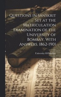bokomslag Questions in Sanskrit Set at the Matriculation Examination of the University of Bombay, With Answers. 1862-1901