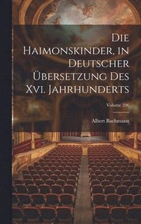 bokomslag Die Haimonskinder, in Deutscher bersetzung Des Xvi. Jahrhunderts; Volume 206