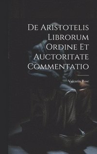 bokomslag De Aristotelis Librorum Ordine Et Auctoritate Commentatio