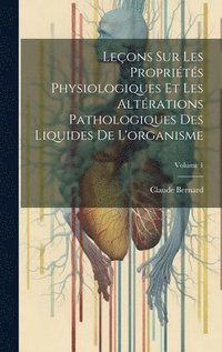 bokomslag Leons Sur Les Proprits Physiologiques Et Les Altrations Pathologiques Des Liquides De L'organisme; Volume 1