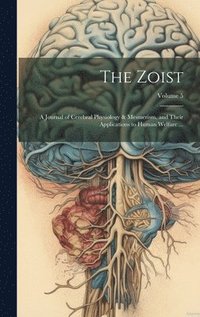 bokomslag The Zoist: A Journal of Cerebral Physiology & Mesmerism, and Their Applications to Human Welfare ...; Volume 5