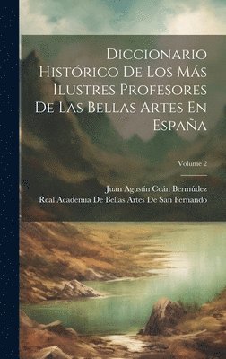 Juan Agustín Ceán Bermúdez, Juan Agustín Ceán, Real Academi Bermúdez - Diccionario Histórico De Los Más Ilustres Profesores De Las Bellas Artes En España; Volume 2, Inbunden