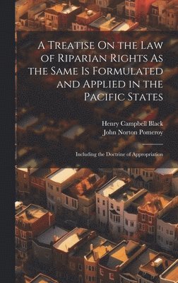 A Treatise On the Law of Riparian Rights As the Same Is Formulated and Applied in the Pacific States 1