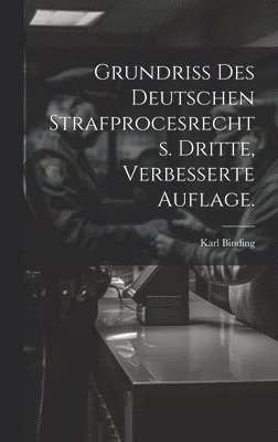 Karl Binding - Grundriss des Deutschen Strafprocesrechts. Dritte, verbesserte Auflage., Inbunden