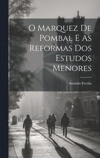 bokomslag O Marquez De Pombal E As Reformas Dos Estudos Menores