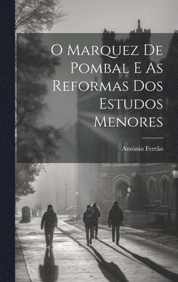 O Marquez De Pombal E As Reformas Dos Estudos Menores 1