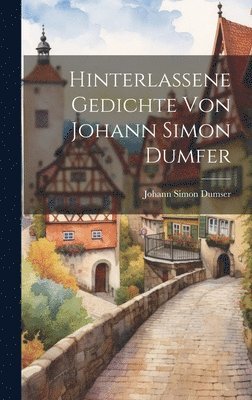 bokomslag Hinterlassene Gedichte von Johann Simon Dumfer