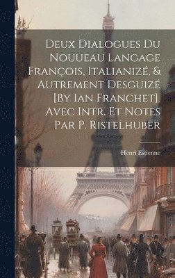 Deux Dialogues Du Nouueau Langage Franois, Italianiz, & Autrement Desguiz [By Ian Franchet]. Avec Intr. Et Notes Par P. Ristelhuber 1