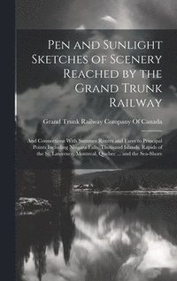 bokomslag Pen and Sunlight Sketches of Scenery Reached by the Grand Trunk Railway