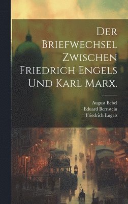 Der Briefwechsel zwischen Friedrich Engels und Karl Marx. 1