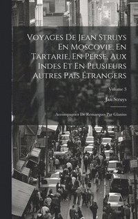 bokomslag Voyages De Jean Struys En Moscovie, En Tartarie, En Perse, Aux Indes Et En Plusieurs Autres Pas trangers
