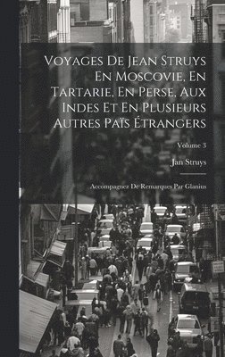 bokomslag Voyages De Jean Struys En Moscovie, En Tartarie, En Perse, Aux Indes Et En Plusieurs Autres Païs Étrangers