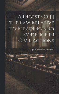 John Frederick Archbold - Digest Or [!] the Law Relative to Pleading and Evidence in Civil Actions, Inbunden